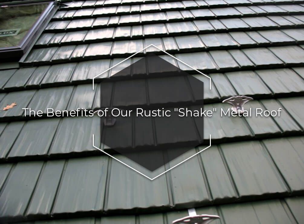 The Benefits of Our Rustic Shake Metal Roof in MA